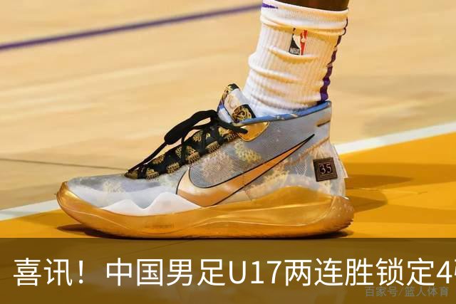 喜讯！中国男足U17两连胜锁定4强：1-0毕尔巴鄂竞技，3-2阿森纳，世界杯可期